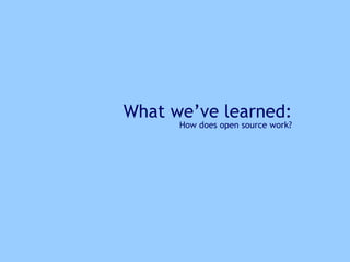 325 Jan 2006
What we’ve learned:
How does open source work?
 