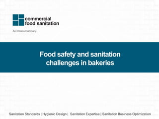 commercialfoodsanitation.com
Food safety and sanitation
challenges in bakeries
Sanitation Standards | Hygienic Design | Sanitation Expertise | Sanitation Business Optimization
 