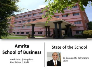 Amrita                 State of the School
School of Business
                                 Dr. Gurumurthy Kalyanaram
   Amritapuri | Bengaluru
                                 Dean
   Coimbatore | Kochi
 