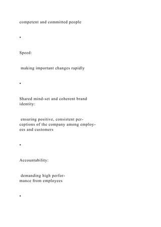 competent and committed people
•
Speed:
making important changes rapidly
•
Shared mind-set and coherent brand
identity:
ensuring positive, consistent per-
ceptions of the company among employ-
ees and customers
•
Accountability:
demanding high perfor-
mance from employees
•
 