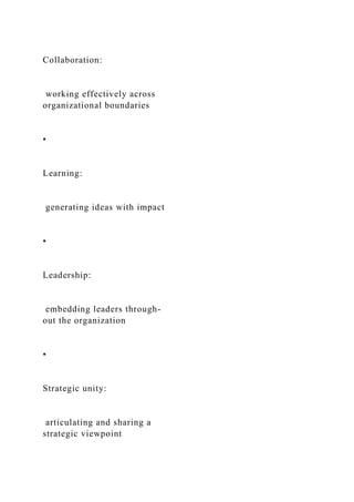 Collaboration:
working effectively across
organizational boundaries
•
Learning:
generating ideas with impact
•
Leadership:
embedding leaders through-
out the organization
•
Strategic unity:
articulating and sharing a
strategic viewpoint
 