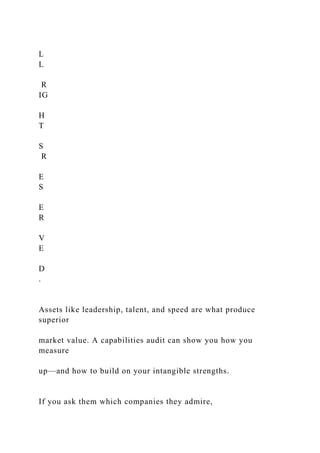 L
L
R
IG
H
T
S
R
E
S
E
R
V
E
D
.
Assets like leadership, talent, and speed are what produce
superior
market value. A capabilities audit can show you how you
measure
up—and how to build on your intangible strengths.
If you ask them which companies they admire,
 