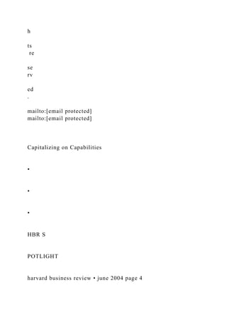 h
ts
re
se
rv
ed
.
mailto:[email protected]
mailto:[email protected]
Capitalizing on Capabilities
•
•
•
HBR S
POTLIGHT
harvard business review • june 2004 page 4
 