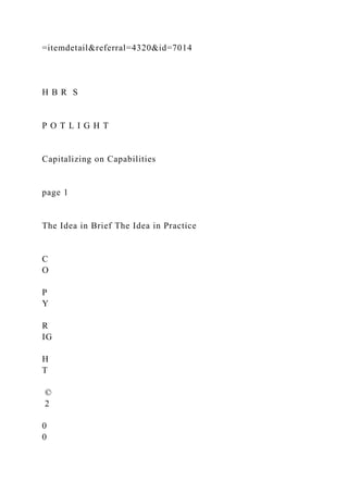 =itemdetail&referral=4320&id=7014
H B R S
P O T L I G H T
Capitalizing on Capabilities
page 1
The Idea in Brief The Idea in Practice
C
O
P
Y
R
IG
H
T
©
2
0
0
 