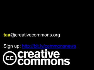 taa@creativecommons.org 
Sign up: http://bit.ly/commonsnews 
 