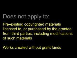 Does not apply to: 
Pre-existing copyrighted materials 
licensed to, or purchased by the grantee 
from third parties, incl...