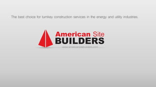 The best choice for turnkey construction services in the energy and utility industries. 
www.americansitebuilders.com 
 