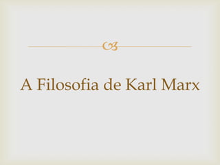 

A Filosofia de Karl Marx
 