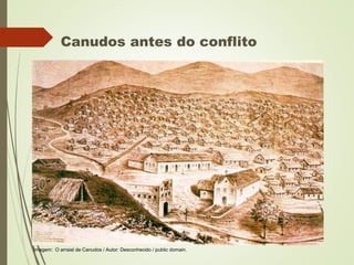 Canudos antes do conflito
Imagem: O arraial de Canudos / Autor: Desconhecido / public domain.
 