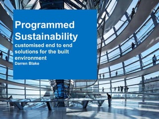 Programmed
Sustainability
customised end to end
solutions for the built
environment
Darren Blake
 