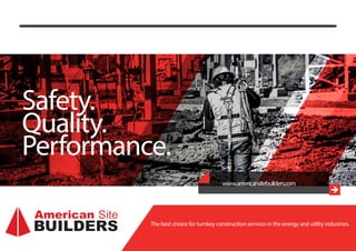 Safety.
Quality.
Performance.
www.americansitebuilders.com
The best choice for turnkey construction services in the energy and utility industries.
 
