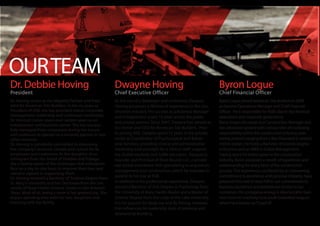 OURTEAM
Dr. Hoving serves as the Majority Partner and Presi-
dent for American Site Builders. In her six years as
President of ASB, she has provided overall corporate
management, leadership and continued investment.
Dr. Hoving’s career spans over sixteen years as an
entrepreneur and business owner. She has success-
fully managed three companies during her tenure
and continues to operate as a minority partner in two
other ventures.
Dr. Hoving is constantly committed to improving
the company’s business climate and culture for its
employees and customers. As the daughter of an
immigrant from the island of Trinidad and Tobago,
she is keenly aware of the challenges that individuals
face on a day-to-day basis to improve their lives and
remains vigilant in supporting them.
Dr. Hoving received a Bachelor of Science Degree from
St. Mary’s University and her Doctorate from the Uni-
versity of Texas Health Science Center in San Antonio,
Texas. Most of all, being a mom is her greatest joy. She
enjoys spending time with her two daughters and
traveling with her family.
As the son of a developer and contractor, Dwayne
Hoving possesses a lifetime of experience in the con-
struction industry. His success as a Business Manager
and Entrepreneur spans 16 years across the public
and private sectors. Since 2007, Dwayne has served as
Co-Owner and CEO for American Site Builders. Prior
to joining ASB, Dwayne spent 12 years in the private
sector as Coordinator of Psychological and Behav-
ioral Services, providing clinical and administrative
leadership and oversight for a clinical staff; support-
ing 30,000 students and 3,000 educators. Dwayne is
Founder and Principal of River Bound, LLC, a private
real estate investment firm specializing in acquisition,
management and construction, which he oversees in
parallel to his role at ASB.
In addition to his professional experience, Dwayne
earned a Bachelor of Arts Degree in Psychology from
the University of Mary Hardin-Baylor and a Master of
Science Degree from Our Lady of the Lake University.
It is his passion for deep sea and fly fishing, however,
that influences his leadership style of patience and
relationship building.
Greg Hanna is Chief Business Development Officer at
American Site Builders with responsibility for develop-
ing domestic and foreign business relationships. Prior
to joining American Site Builders he worked in strategic
business development and marketing with a multina-
tional company. During this time he played a crucial
role in building a multimillion dollar industry. Greg’s
greatest strengths are his drive, leadership, and dedica-
tion to success. He thrives on challenges, particularly
those that expand the company’s reach.
Greg holds a bachelors degree fromTexasTech Uni-
versity in Petroleum Land Management and minor in
geology. He resides in AmarilloTexas with his wife and
two sons. In his free time he enjoys remote fly fishing in
the Caribbean Sea while surrounded by friends.
Dr. Debbie Hoving
President
Dwayne Hoving
Chief Executive Officer
Greg Hanna
Chief Business Development Officer
 