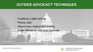 • Coalitions Letter writing
• Phone calls
• Attend town halls/public events
• Invite officials to visit your business
OUTS...