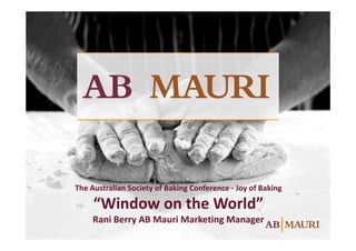 The Australian Society of Baking Conference - Joy of Baking

“Window on the World”
Rani Berry AB Mauri Marketing Manager

 