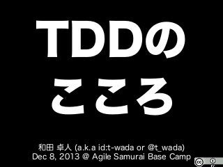 TDDの
こころ
和田 卓人 (a.k.a id:t-wada or @t_wada)
Dec 8, 2013 @ Agile Samurai Base Camp

 