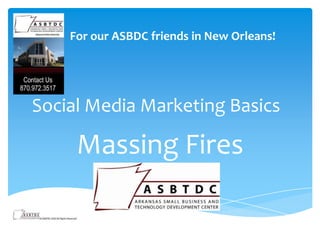 For our ASBDC friends in New Orleans!




Social Media Marketing Basics

     Massing Fires
 