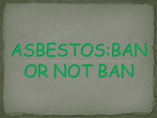 ASBESTOS:BAN OR NOT BAN 