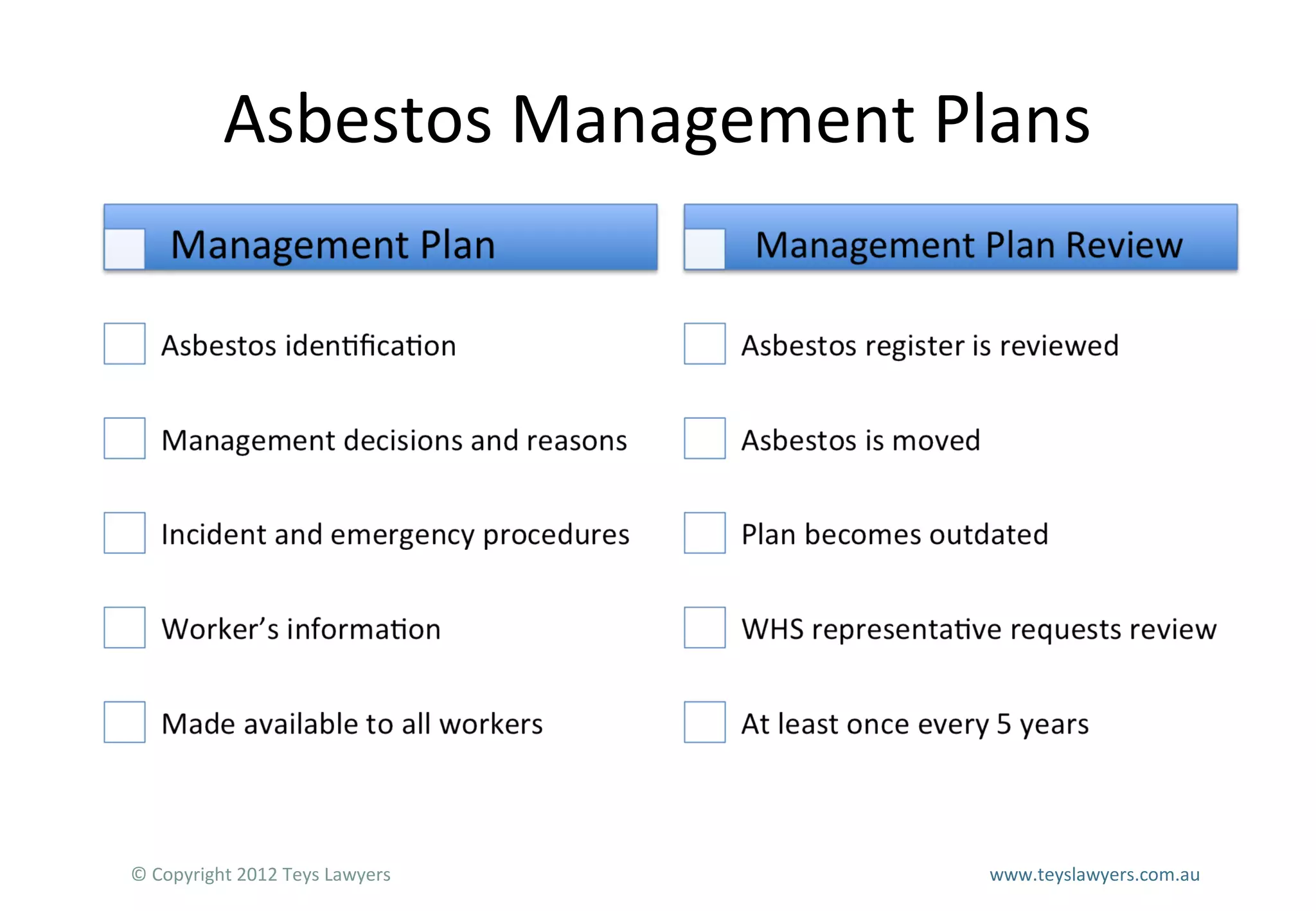 Asbestos Management Plans

© Copyright 2012 Teys Lawyers

www.teyslawyers.com.au

 