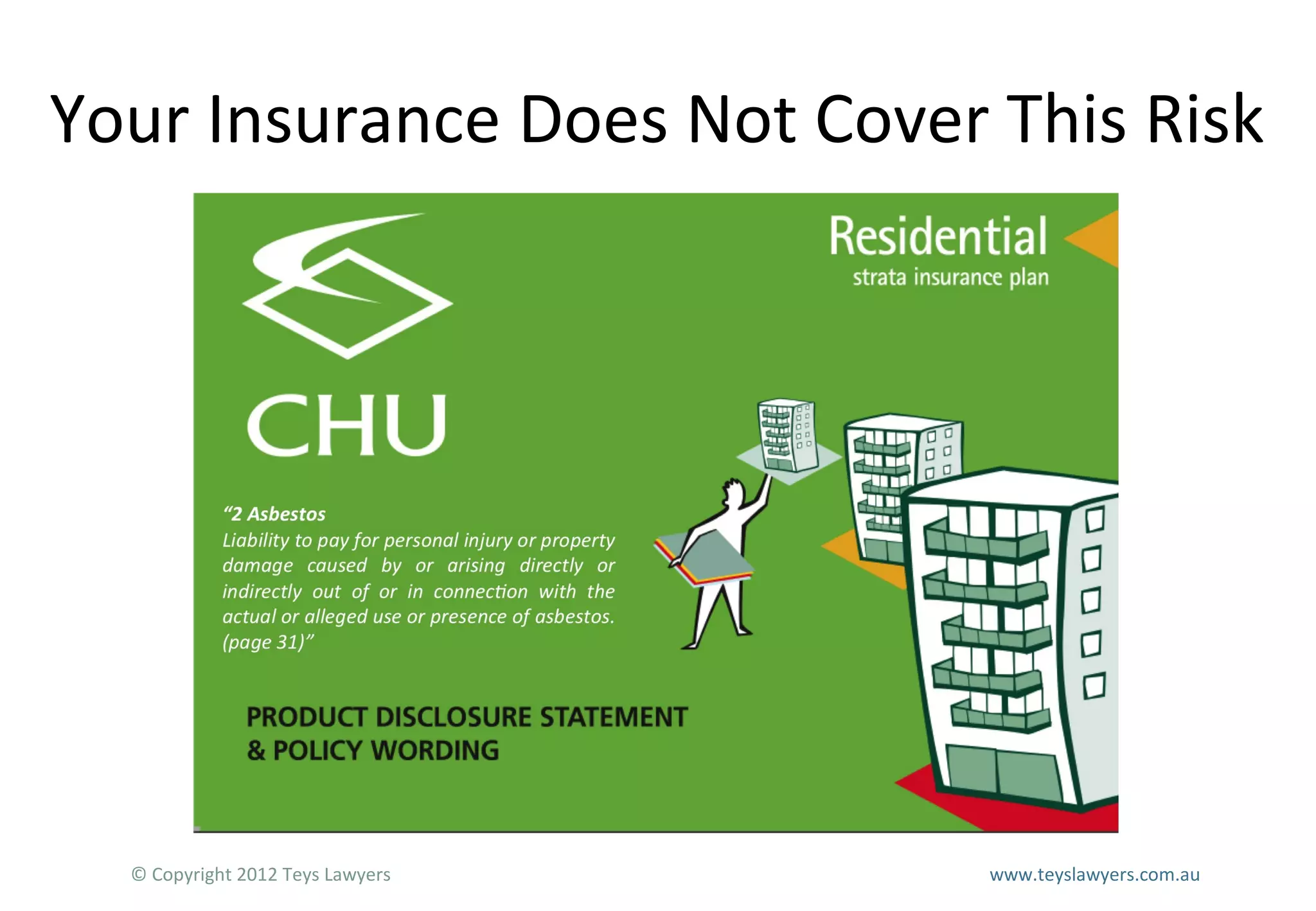 Your Insurance Does Not Cover This Risk

© Copyright 2012 Teys Lawyers

www.teyslawyers.com.au

 
