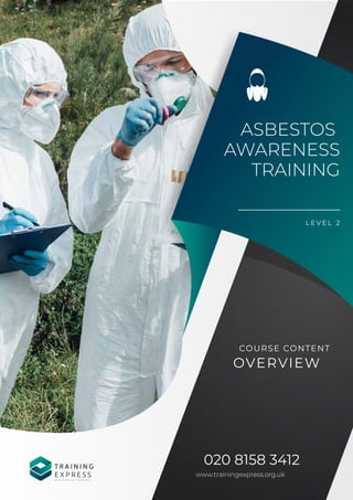 ASBESTOS
AWARENESS
TRAINING
L E V E L 2
020 8158 3412
www.trainingexpress.org.uk
COURSE CONTENT
OVERVIEW
T R A I N I N G
E X P R E S S
R E I N V E N T I N G T R A I N I N G
 