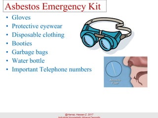 Asbestos Emergency Kit
• Gloves
• Protective eyewear
• Disposable clothing
• Booties
• Garbage bags
• Water bottle
• Important Telephone numbers
 