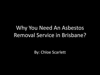 Why You Need An Asbestos
Removal Service in Brisbane?
By: Chloe Scarlett
 