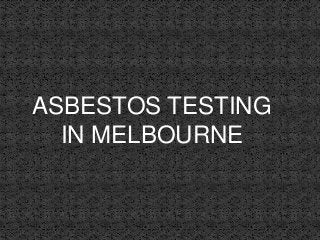 ASBESTOS TESTING
IN MELBOURNE
 