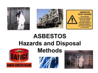 ASBESTOS
Hazards and Disposal
      Methods
 