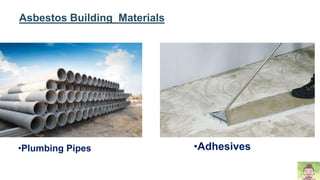 •Adhesives•Plumbing Pipes
Asbestos Building Materials
 