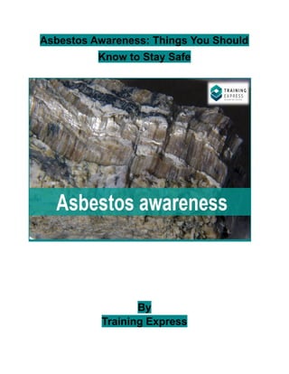 Asbestos Awareness: Things You Should
Know to Stay Safe
By
Training Express
 