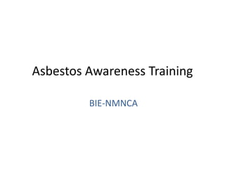 Asbestos Awareness Training
BIE-NMNCA
 