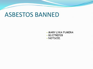 ASBESTOS BANNED MARY LYKA FUMERA BS ETREP2B  NOTSCIE. 