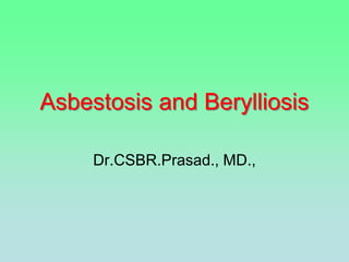 Asbestosis and Berylliosis

     Dr.CSBR.Prasad., MD.,
 