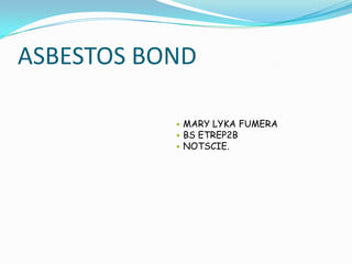ASBESTOS BOND MARY LYKA FUMERA BS ETREP2B  NOTSCIE. 