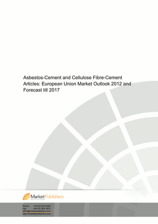 Asbestos-Cement and Cellulose Fibre-Cement
Articles: European Union Market Outlook 2012 and
Forecast till 2017




Phone:     +44 20 8123 2220
Fax:       +44 207 900 3970
office@marketpublishers.com
http://marketpublishers.com
 
