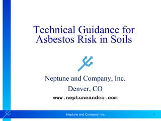 Technical Guidance for Asbestos Risk in Soils Neptune and Company, Inc. Denver, CO www.neptuneandco.com 