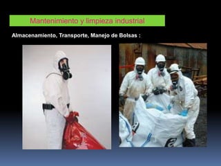 Mantenimiento y limpieza industrial
Almacenamiento, Transporte, Manejo de Bolsas :
 