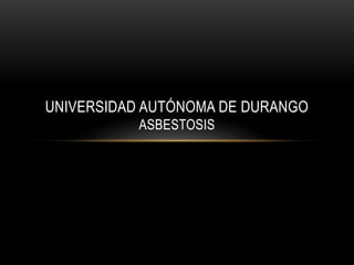 UNIVERSIDAD AUTÓNOMA DE DURANGO
ASBESTOSIS
 