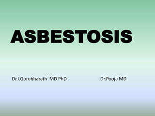 ASBESTOSIS
Dr.I.Gurubharath MD PhD Dr.Pooja MD
 
