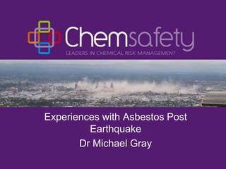 Experiences with Asbestos Post
         Earthquake
       Dr Michael Gray
 