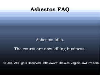Asbestos FAQ
Asbestos kills.
The courts are now killing business.
© 2009 All Rights Reserved - http://www.TheWestVirginiaLawFirm.com
 