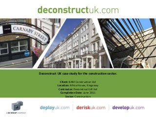 Deconstruct UK case study for the construction sector.

              Client: BAM Construction Ltd
            Location: Africa House, Kingsway
             Contractor: Deconstruct UK Ltd
              Completion Date: June 2011
                  Sector: Construction
 