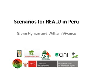Scenarios for REALU in Peru
Glenn Hyman and William Vivanco
 