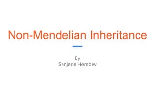 Non-Mendelian Inheritance
By
Sanjana Hemdev
 