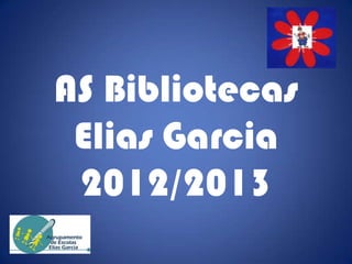 AS Bibliotecas
Elias Garcia
2012/2013

 