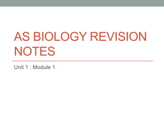 AS BIOLOGY REVISION
NOTES
Unit 1 : Module 1

 