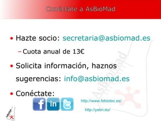 Hazte socio:  [email_address]   Cuota anual de 13€ Solicita información, haznos sugerencias:  [email_address] Conéctate: http://www.febiotec.es/ http://yebn.eu/ 