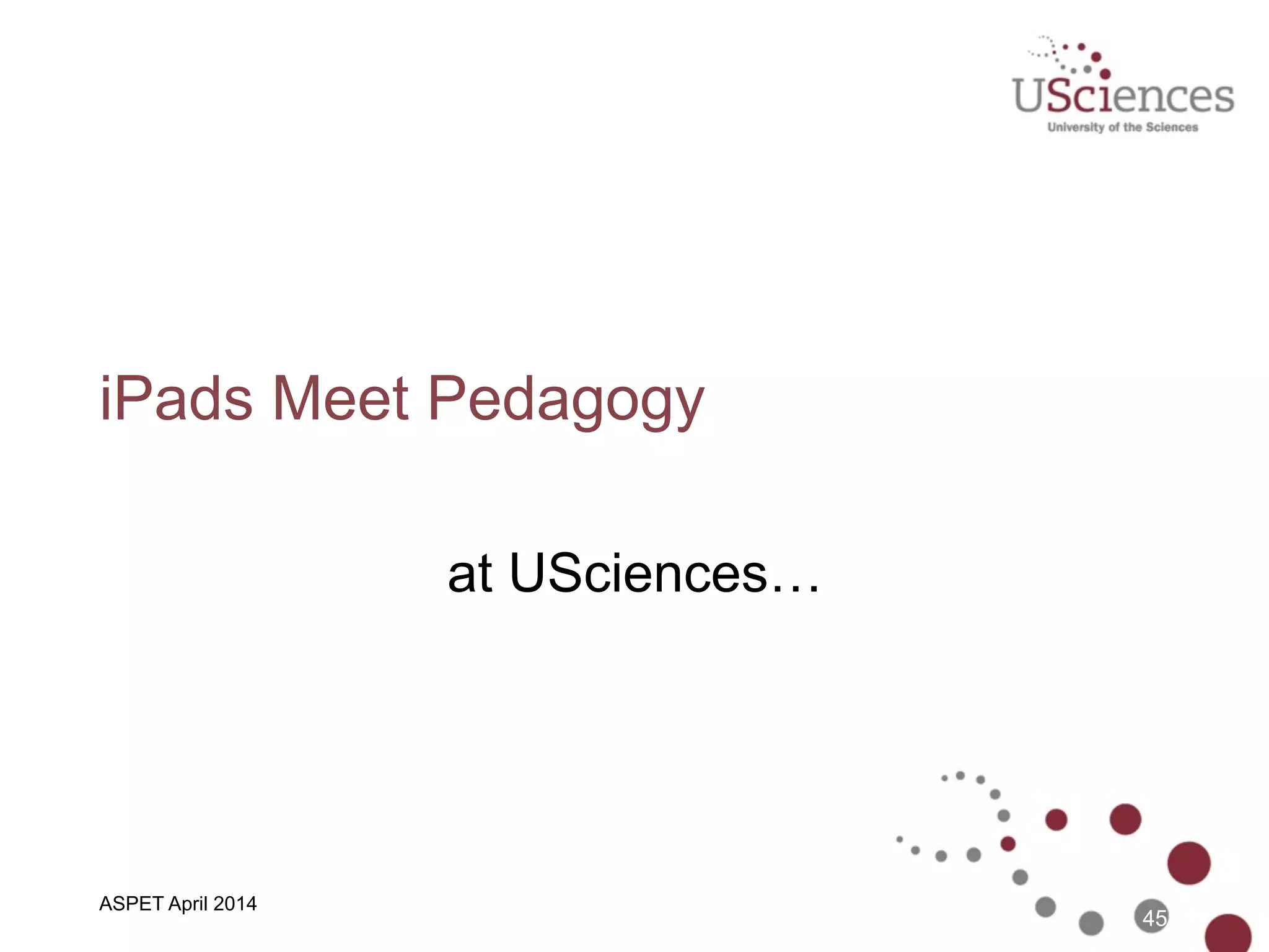 iPads Meet Pedagogy
at USciences…
45
ASPET April 2014
 