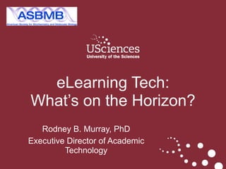 ASPET April 2014
Rodney B. Murray, PhD
Executive Director of Academic
Technology
eLearning Tech:  
What’s on the Horizon?
 