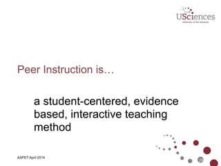 ASBMB April 2014
Flipped Education is...
• a transfer of information  
(outside of class, the easy part) 
• assimilation of information  
(inside the class, the hard part) 
Some call it Peer Instruction (PI)...
28
 